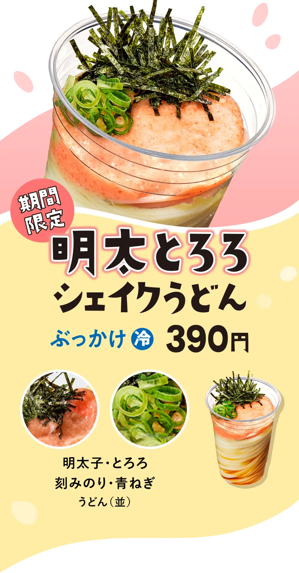 「期間限定」明太とろろ シェイクうどん　ぶっかけ「冷」　390円　具材：明太子・とろろ・刻みのり・青ねぎ