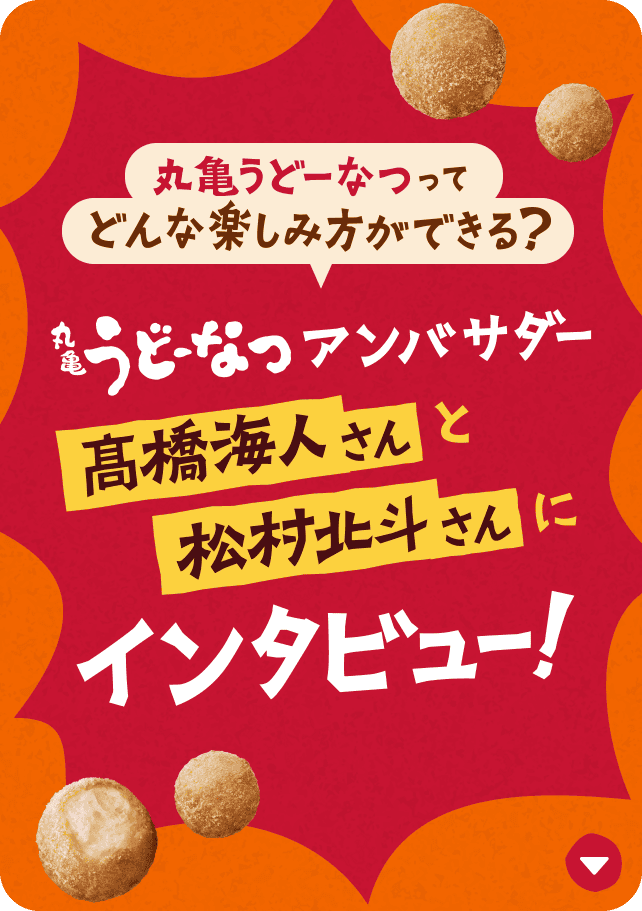 丸亀うどーなつってどんな楽しみ方ができる？ 丸亀うどーなつアンバサダー高橋海人さんと松村北斗さんにインタビュー！